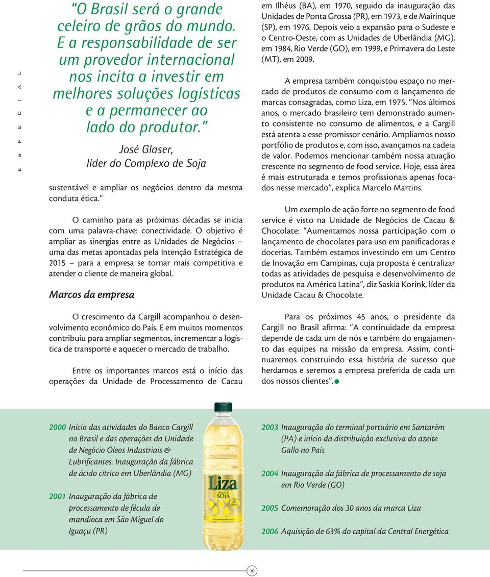 José Glaser, líder do Complexo de Soja sustentável e ampliar os negócios dentro da mesma conduta ética. O caminho para as próximas décadas se inicia com uma palavra-chave: conectividade.