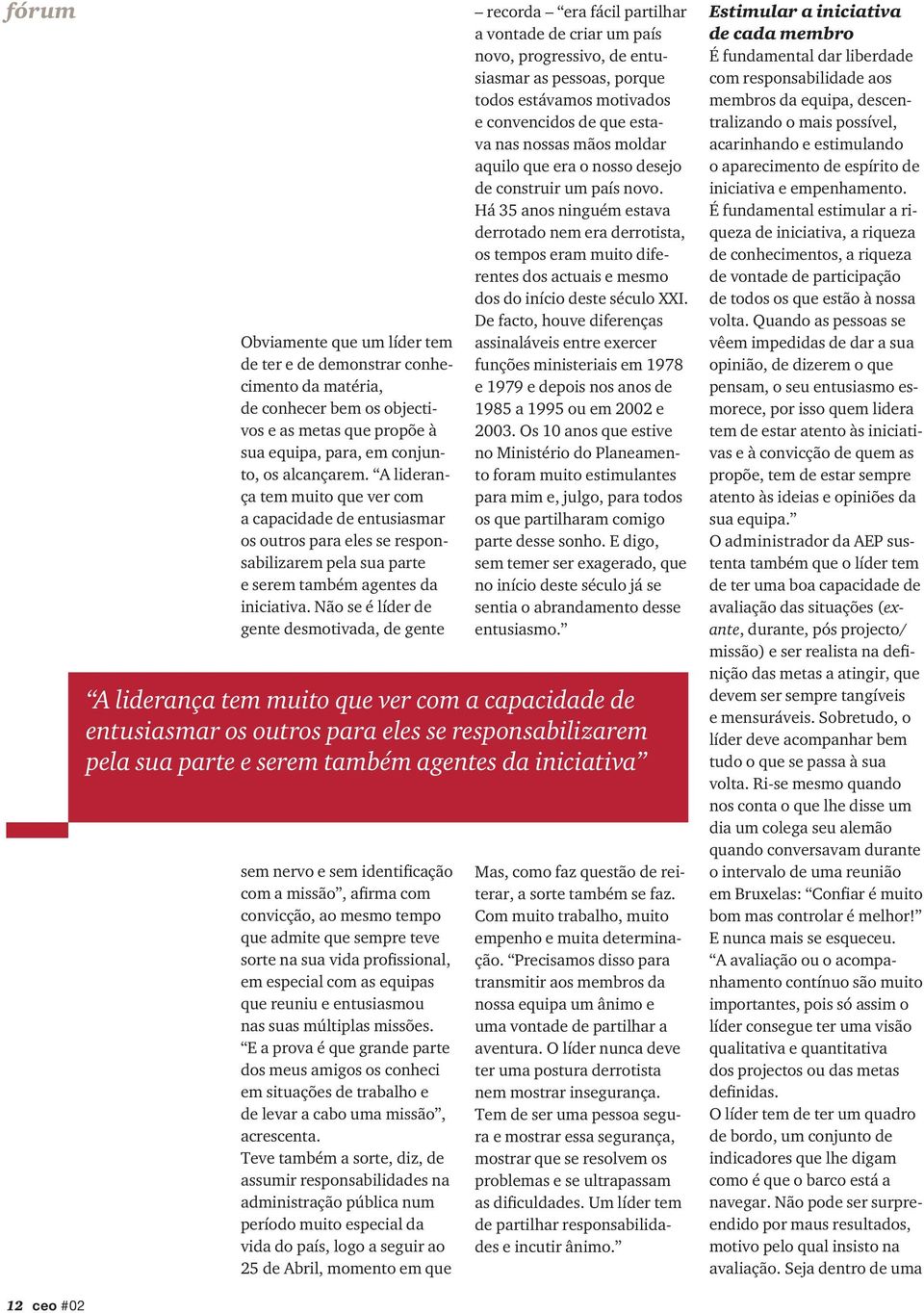 Não se é líder de gente desmotivada, de gente recorda era fácil partilhar a vontade de criar um país novo, progressivo, de entusiasmar as pessoas, porque todos estávamos motivados e convencidos de