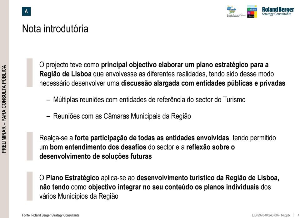 da Região Realça-se a forte participação de todas as entidades envolvidas, tendo permitido um bom entendimento dos desafios do sector e a reflexão sobre o desenvolvimento de soluções