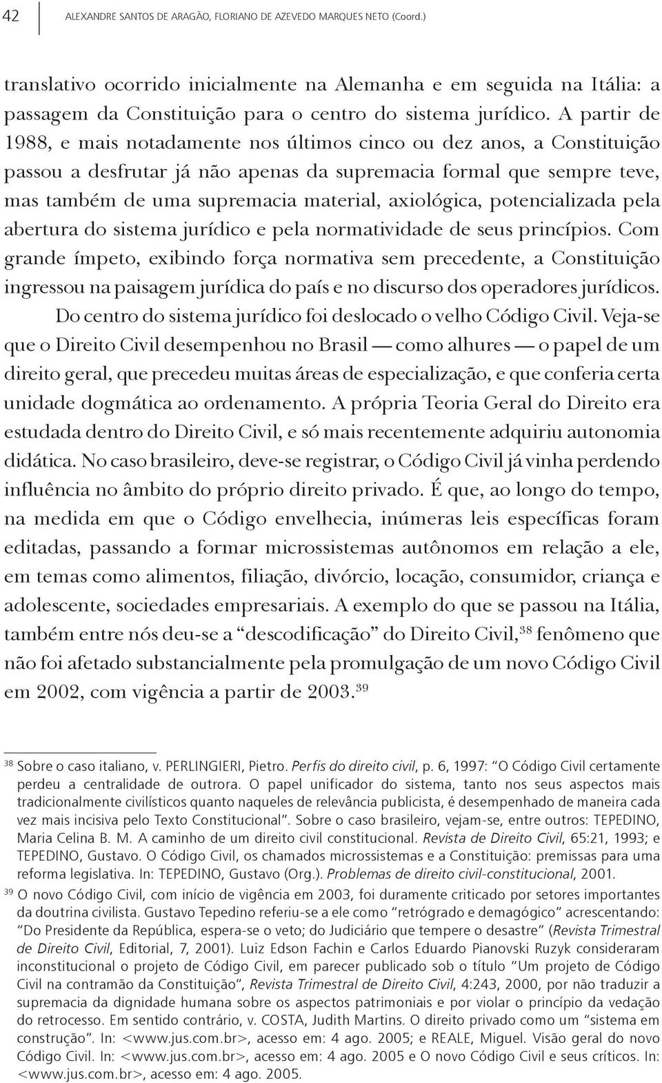 A partir de 1988, e mais notadamente nos últimos cinco ou dez anos, a Constituição passou a desfrutar já não apenas da supremacia formal que sempre teve, mas também de uma supremacia material,