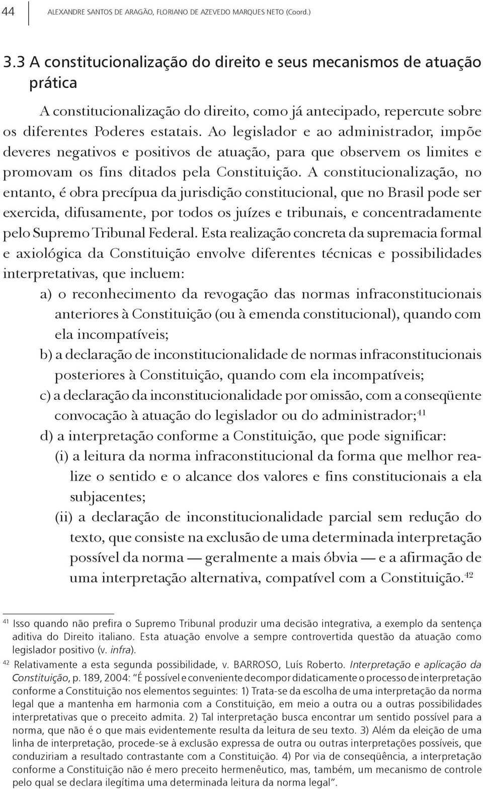 Ao legislador e ao administrador, impõe deveres negativos e positivos de atuação, para que observem os limites e promovam os fins ditados pela Constituição.