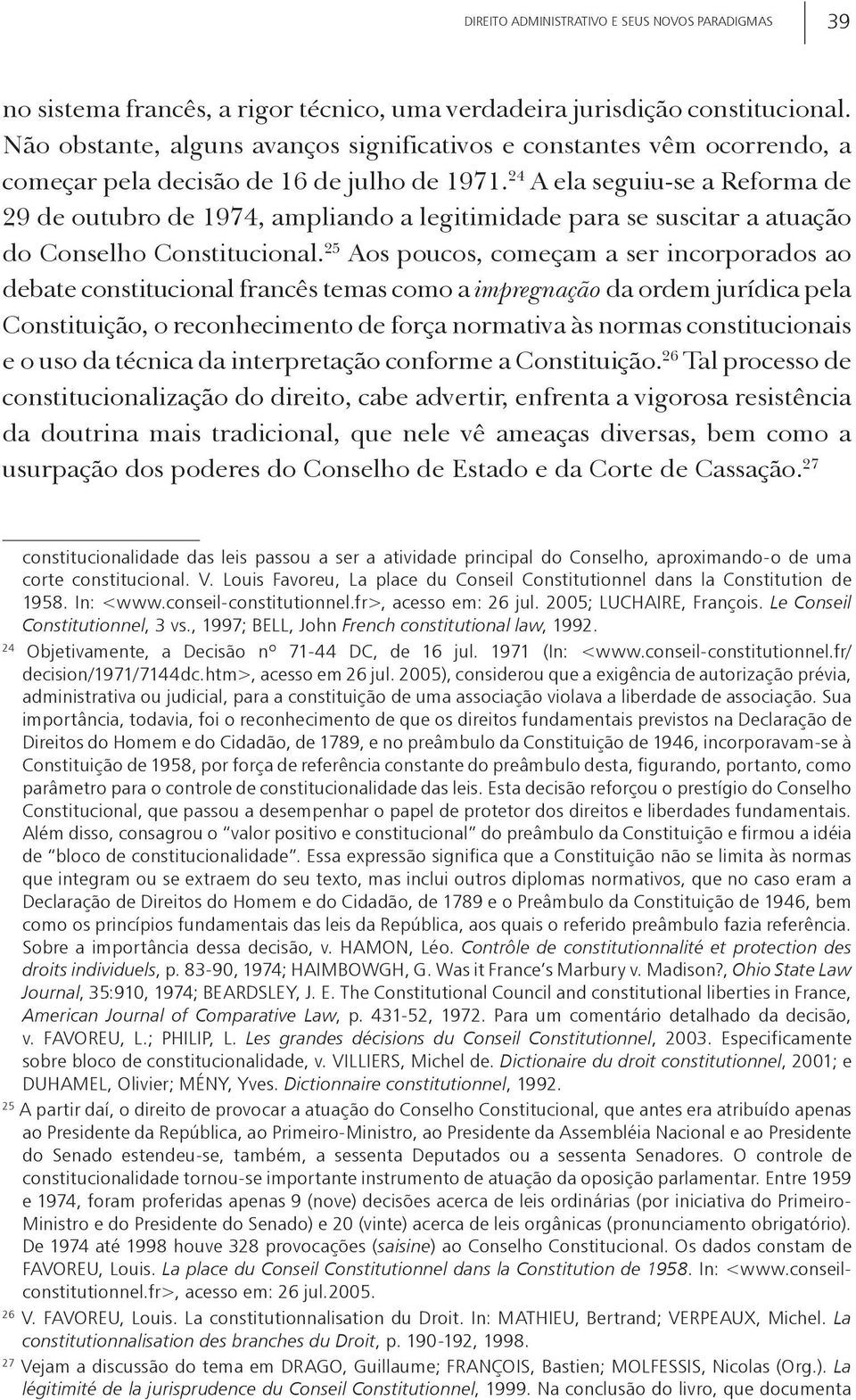 24 A ela seguiu-se a Reforma de 29 de outubro de 1974, ampliando a legitimidade para se suscitar a atuação do Conselho Constitucional.