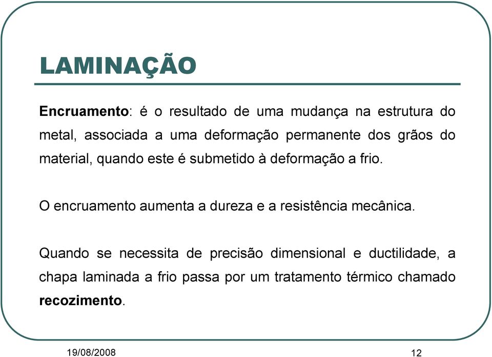 O encruamento aumenta a dureza e a resistência mecânica.