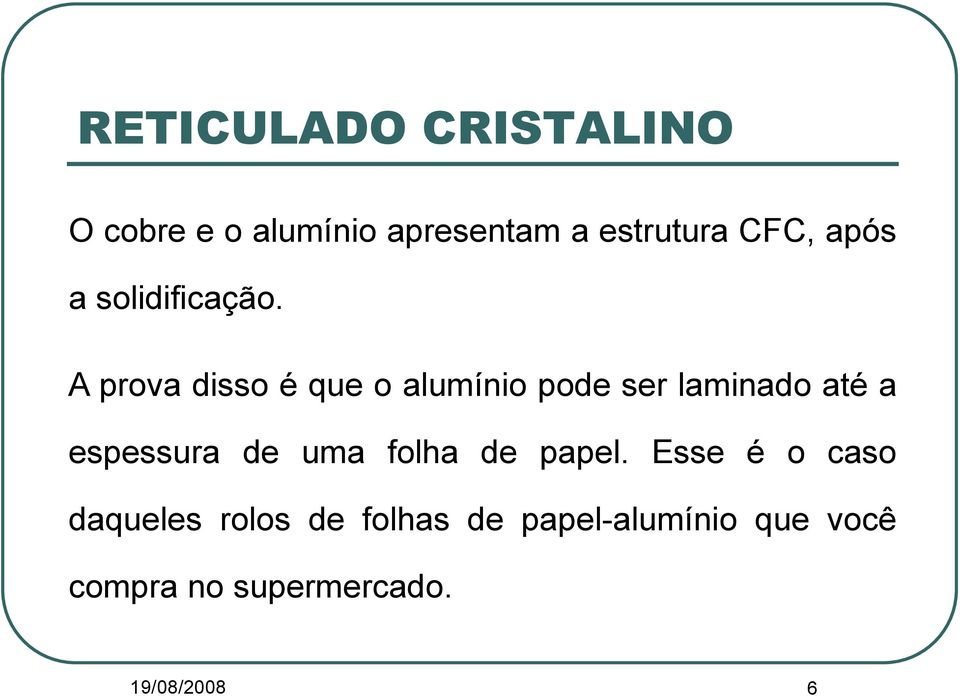 A prova disso é que o alumínio pode ser laminado até a espessura de