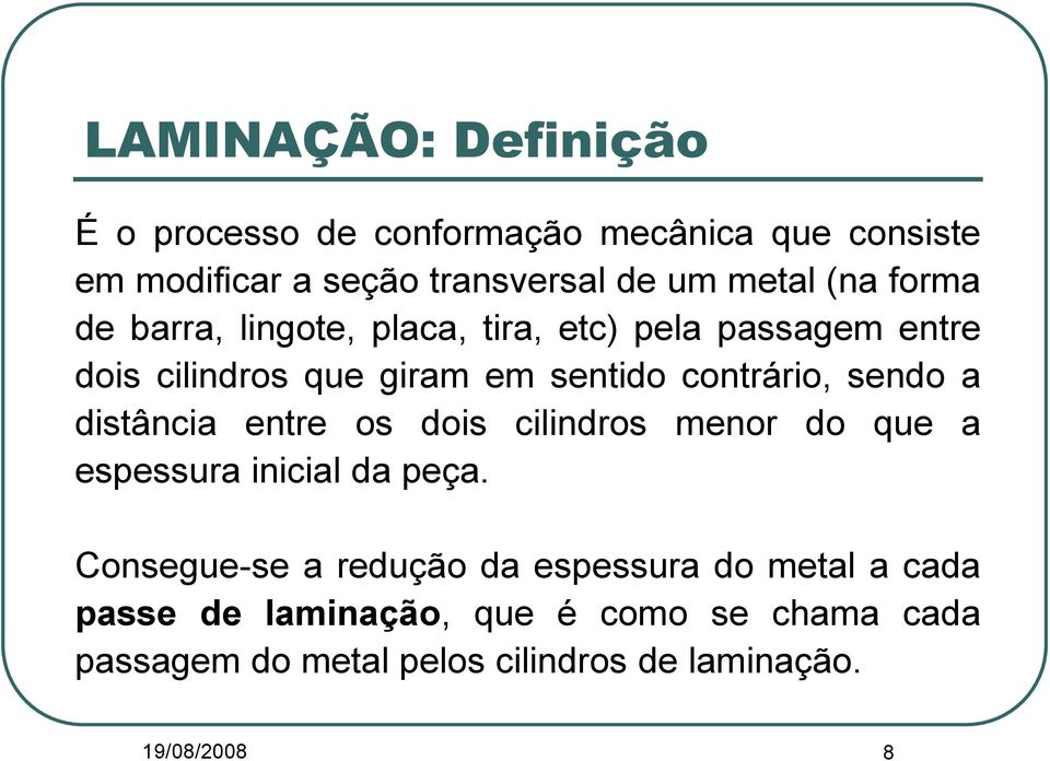 a distância entre os dois cilindros menor do que a espessura inicial da peça.