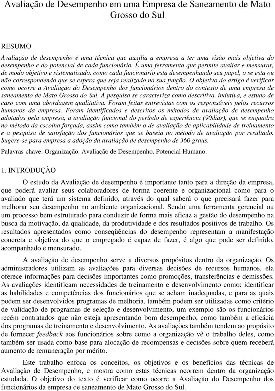 É uma ferramenta que permite avaliar e mensurar, de modo objetivo e sistematizado, como cada funcionário esta desempenhando seu papel, o se esta ou não correspondendo que se espera que seja realizado