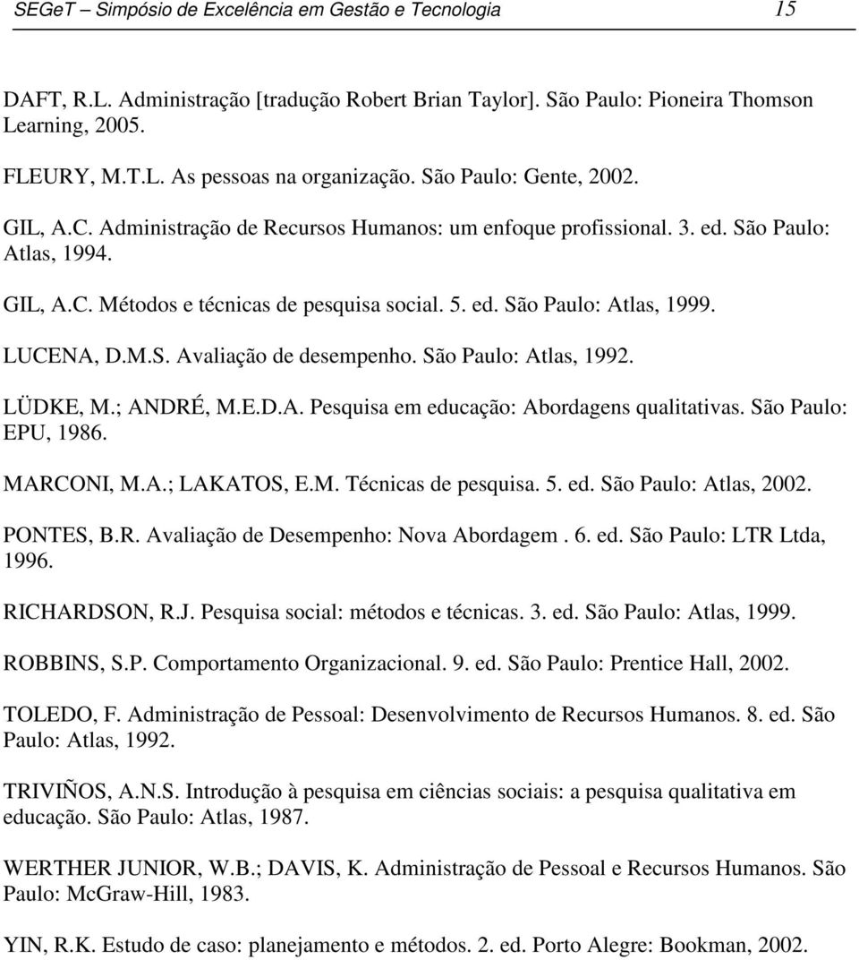 LUCENA, D.M.S. Avaliação de desempenho. São Paulo: Atlas, 1992. LÜDKE, M.; ANDRÉ, M.E.D.A. Pesquisa em educação: Abordagens qualitativas. São Paulo: EPU, 1986. MARCONI, M.A.; LAKATOS, E.M. Técnicas de pesquisa.