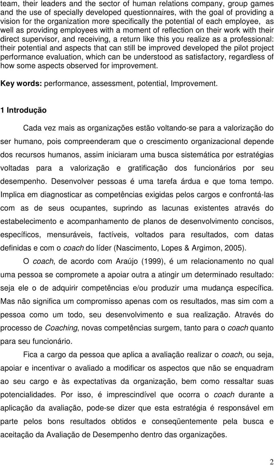 professional: their potential and aspects that can still be improved developed the pilot project performance evaluation, which can be understood as satisfactory, regardless of how some aspects