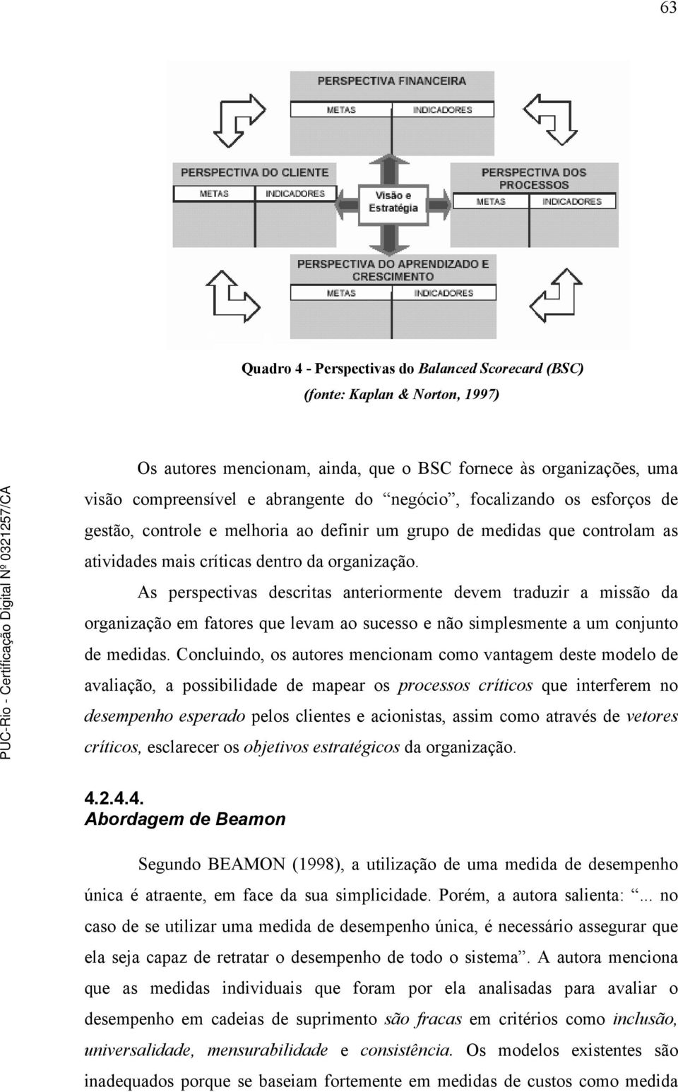 As perspectivas descritas anteriormente devem traduzir a missão da organização em fatores que levam ao sucesso e não simplesmente a um conjunto de medidas.