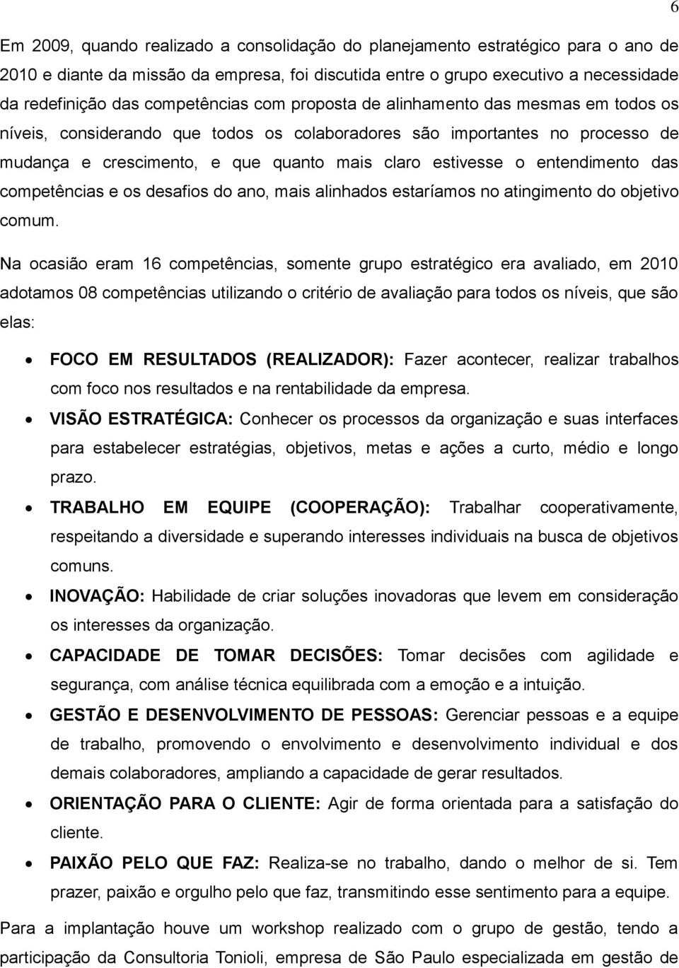 o entendimento das competências e os desafios do ano, mais alinhados estaríamos no atingimento do objetivo comum.