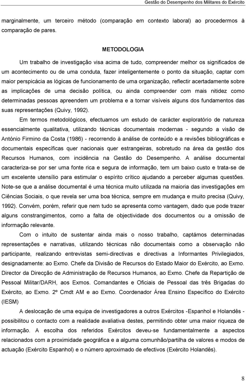 perspicácia as lógicas de funcionamento de uma organização, reflectir acertadamente sobre as implicações de uma decisão política, ou ainda compreender com mais nitidez como determinadas pessoas