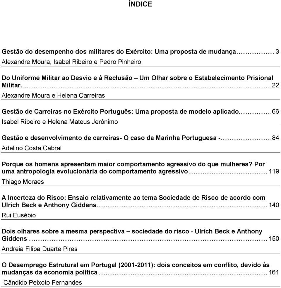 ... 22 Alexandre Moura e Helena Carreiras Gestão de Carreiras no Exército Português: Uma proposta de modelo aplicado.