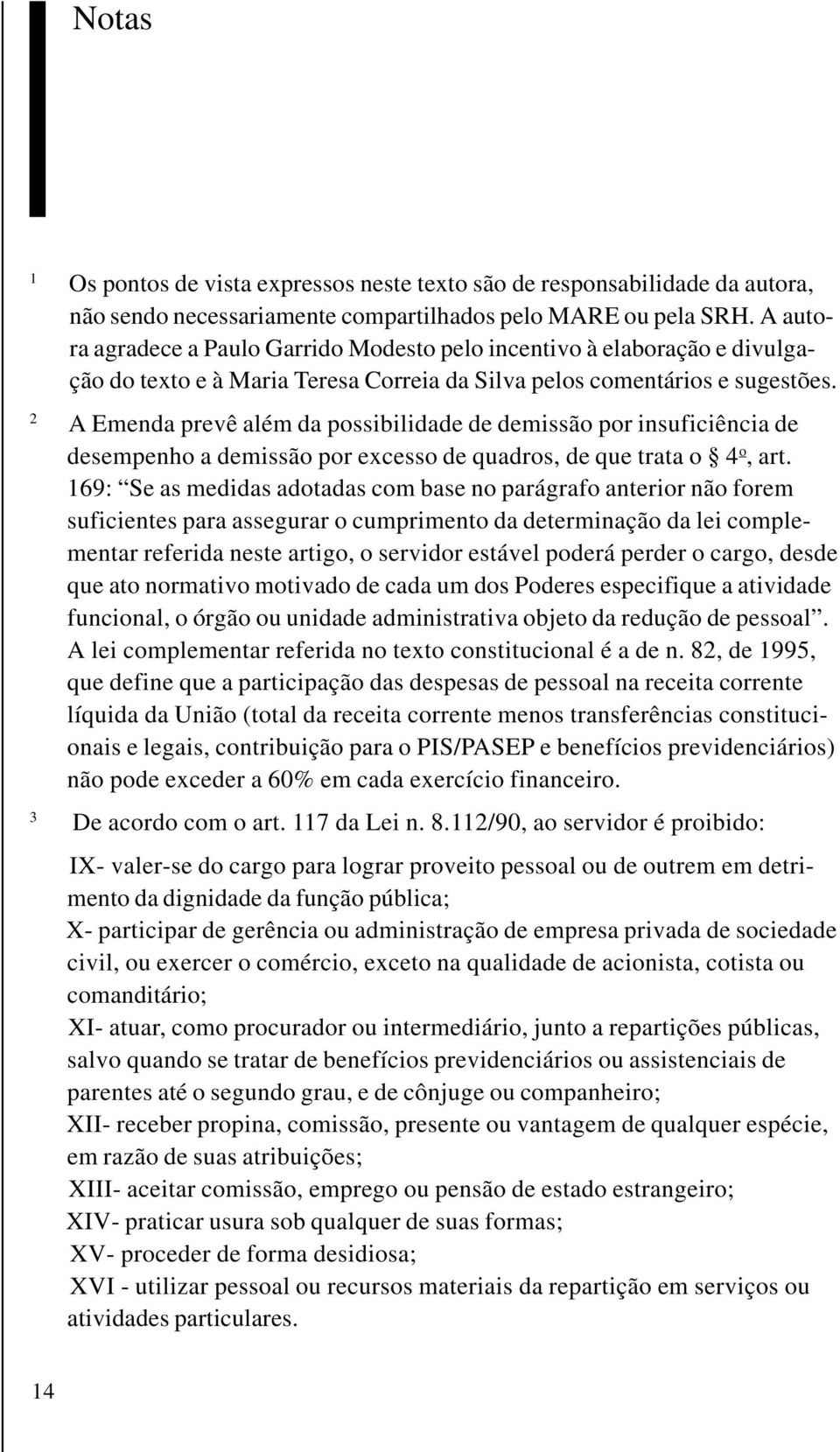 2 A Emenda prevê além da possibilidade de demissão por insuficiência de desempenho a demissão por excesso de quadros, de que trata o 4 o, art.