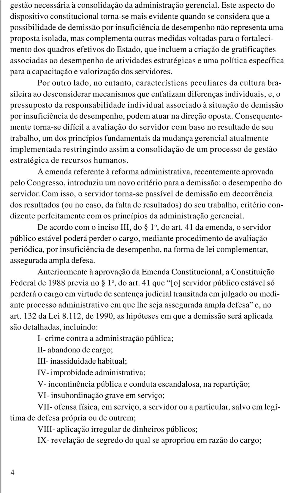 complementa outras medidas voltadas para o fortalecimento dos quadros efetivos do Estado, que incluem a criação de gratificações associadas ao desempenho de atividades estratégicas e uma política