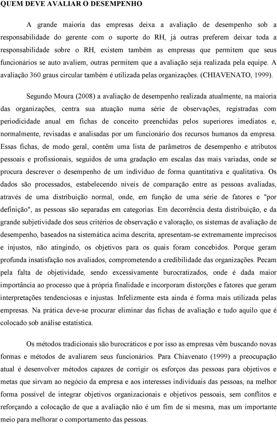 A avaliação 360 graus circular também é utilizada pelas organizações. (CHIAVENATO, 1999).