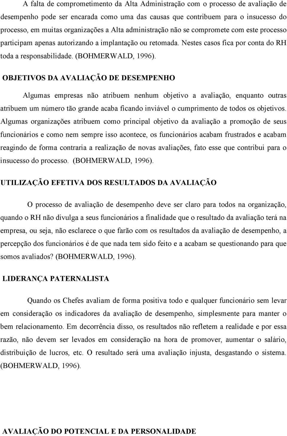 OBJETIVOS DA AVALIAÇÃO DE DESEMPENHO Algumas empresas não atribuem nenhum objetivo a avaliação, enquanto outras atribuem um número tão grande acaba ficando inviável o cumprimento de todos os