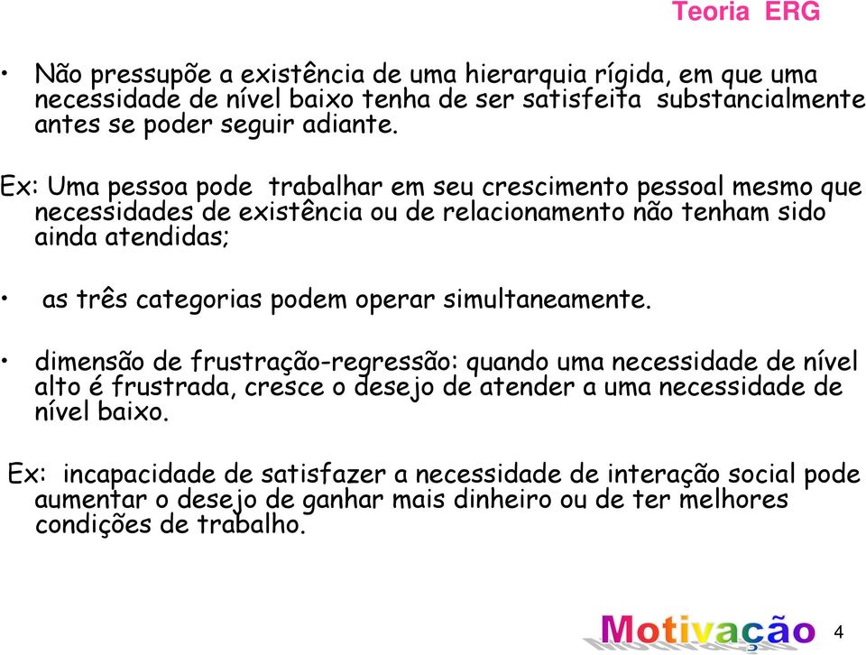 Ex: Uma pessoa pode trabalhar em seu crescimento pessoal mesmo que necessidades de existência ou de relacionamento não tenham sido ainda atendidas; as três categorias