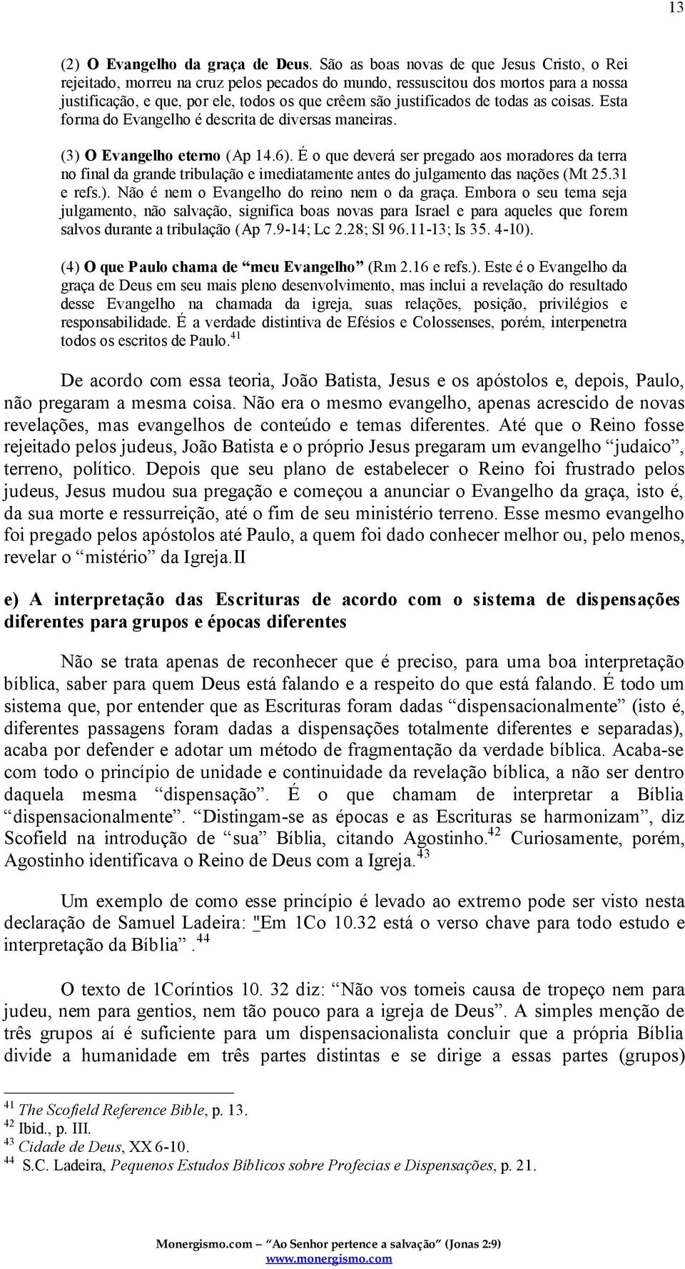 todas as coisas. Esta forma do Evangelho é descrita de diversas maneiras. (3) O Evangelho eterno (Ap 14.6).