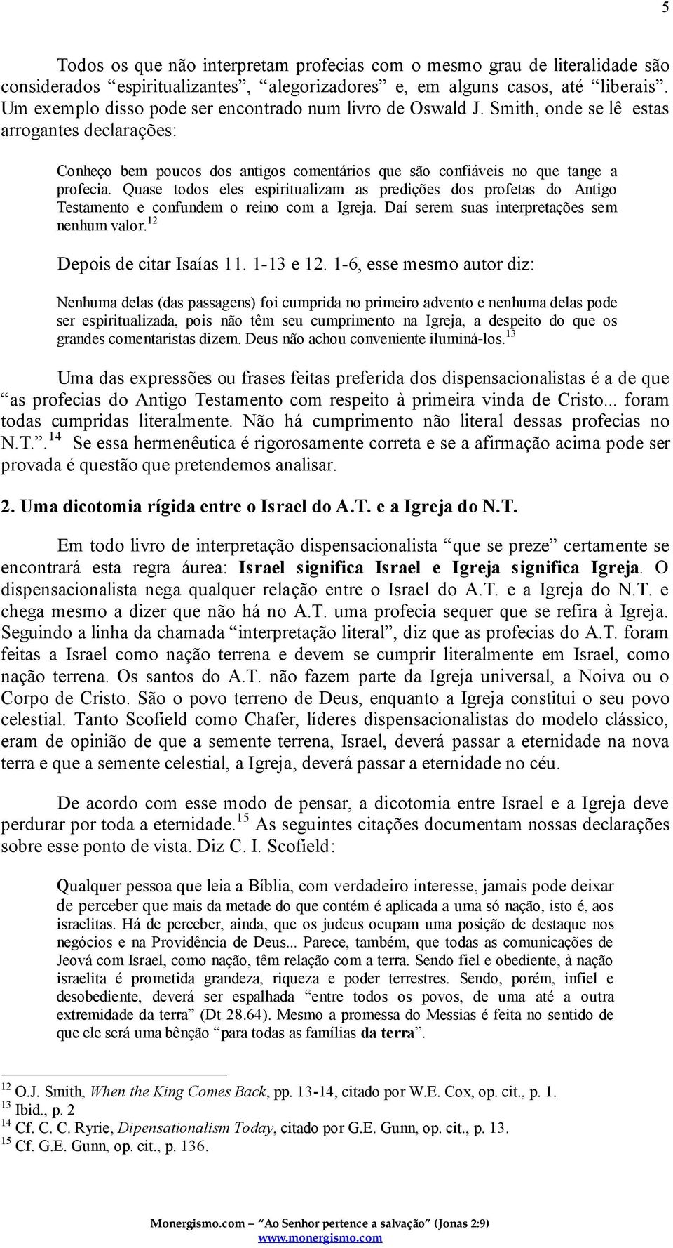 Quase todos eles espiritualizam as predições dos profetas do Antigo Testamento e confundem o reino com a Igreja. Daí serem suas interpretações sem nenhum valor. 12 Depois de citar Isaías 11.