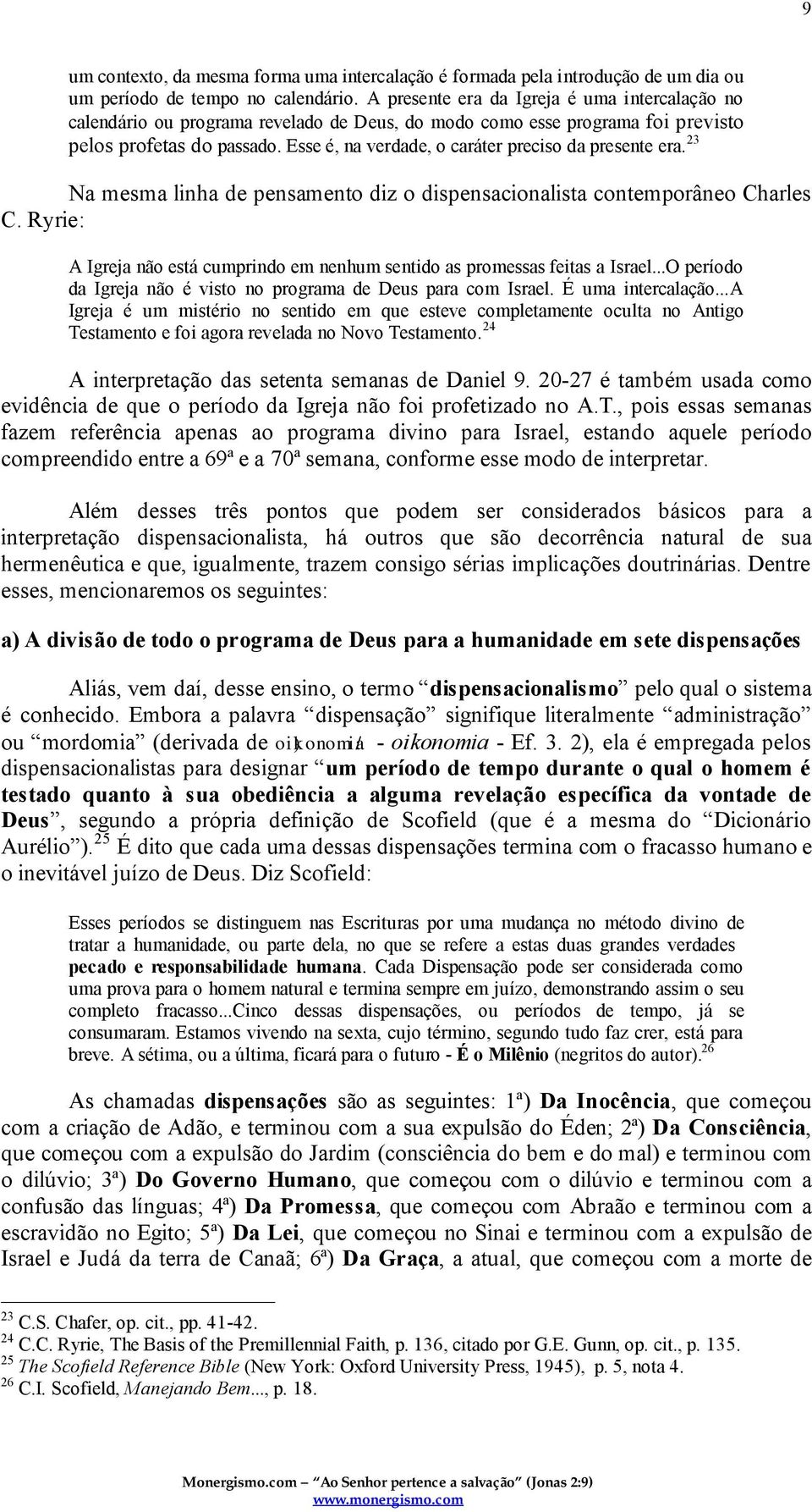 Esse é, na verdade, o caráter preciso da presente era. 23 Na mesma linha de pensamento diz o dispensacionalista contemporâneo Charles C.