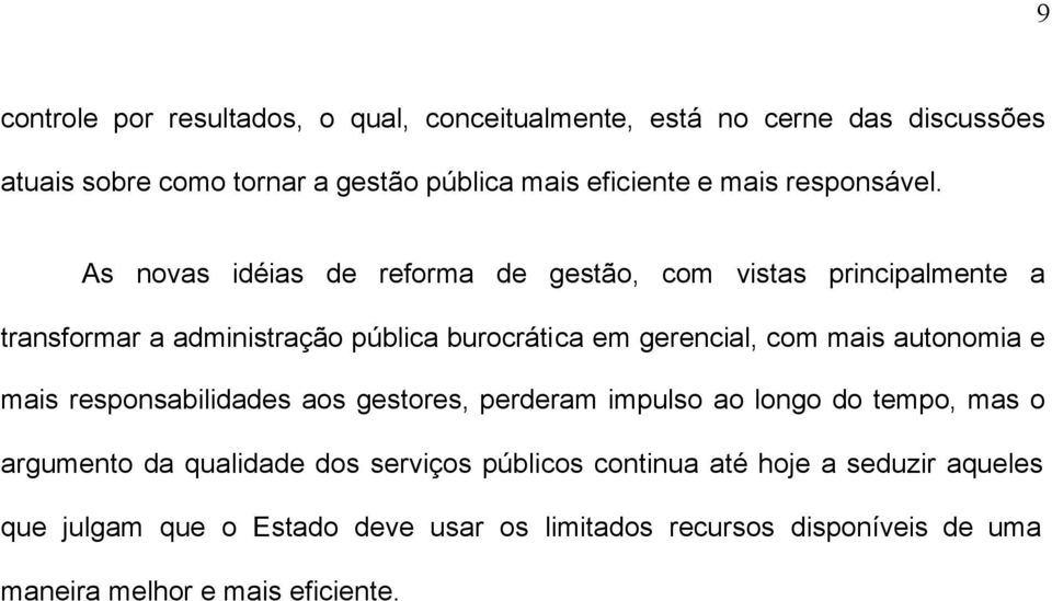 As novas idéias de reforma de gestão, com vistas principalmente a transformar a administração pública burocrática em gerencial, com mais