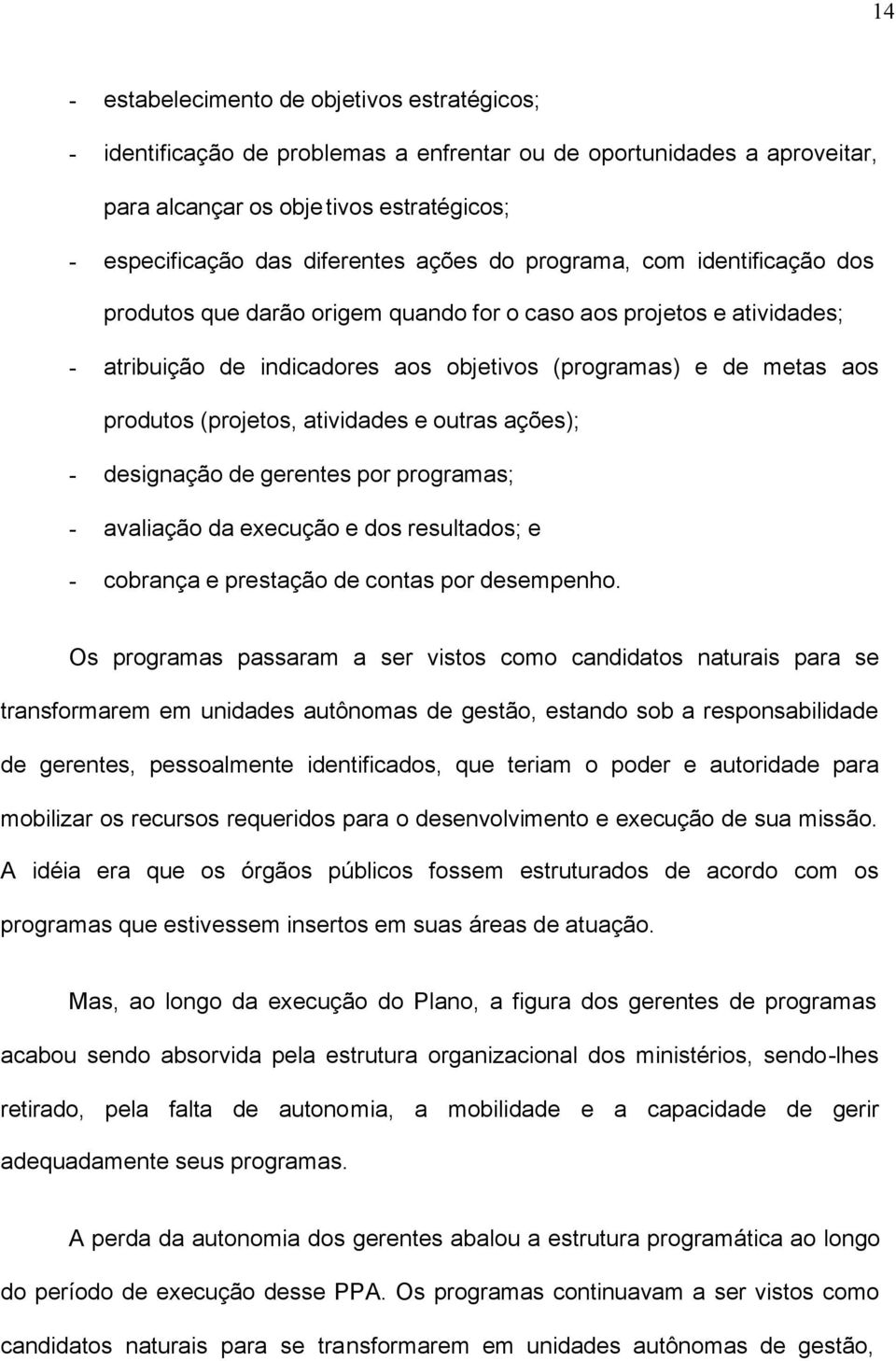 (projetos, atividades e outras ações); - designação de gerentes por programas; - avaliação da execução e dos resultados; e - cobrança e prestação de contas por desempenho.