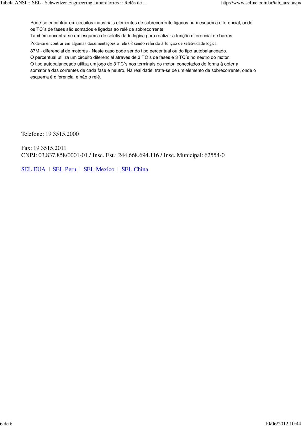 87M - diferencial de motores - Neste caso pode ser do tipo percentual ou do tipo autobalanceado. O percentual utiliza um circuito diferencial através de 3 TC s de fases e 3 TC s no neutro do motor.