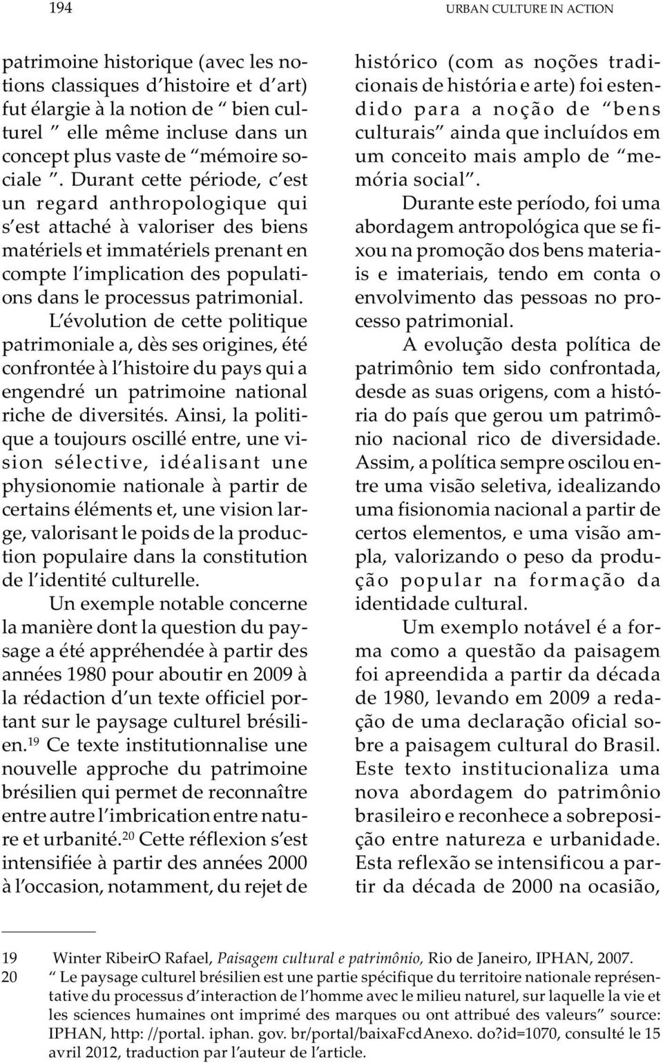 Durant cette période, c est un regard anthropologique qui s est attaché à valoriser des biens matériels et immatériels prenant en compte l implication des populations dans le processus patrimonial.