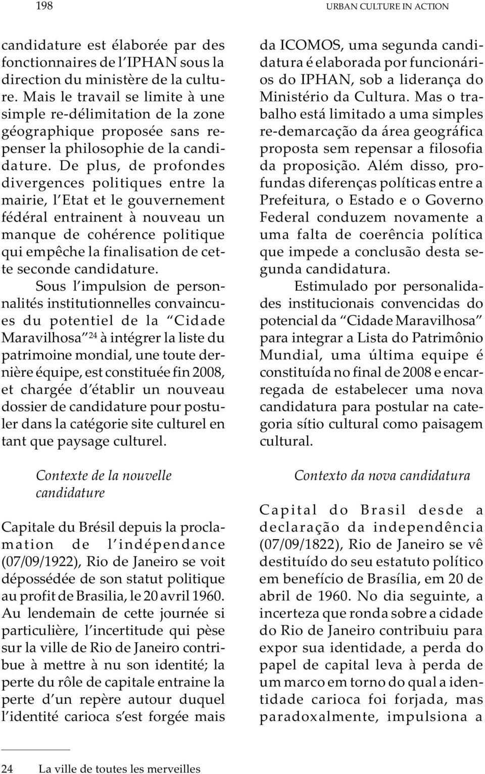 De plus, de profondes divergences politiques entre la mairie, l Etat et le gouvernement fédéral entrainent à nouveau un manque de cohérence politique qui empêche la finalisation de cette seconde