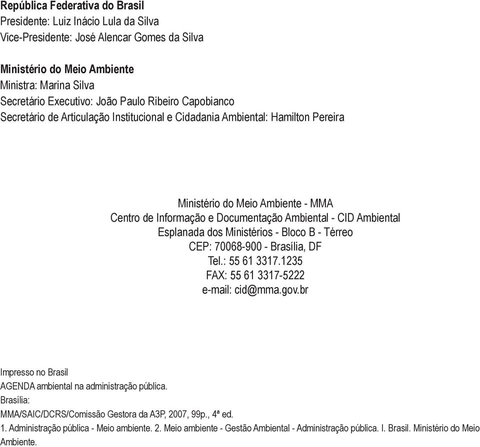 Esplanada dos Ministérios - Bloco B - Térreo CEP: 70068-900 - Brasília, DF Tel.: 55 61 3317.1235 FAX: 55 61 3317-5222 e-mail: cid@mma.gov.
