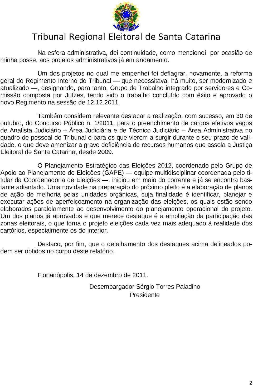 de Trabalho integrado por servidores e Comissão composta por Juízes, tendo sido o trabalho concluído com êxito e aprovado o novo Regimento na sessão de 12.12.2011.