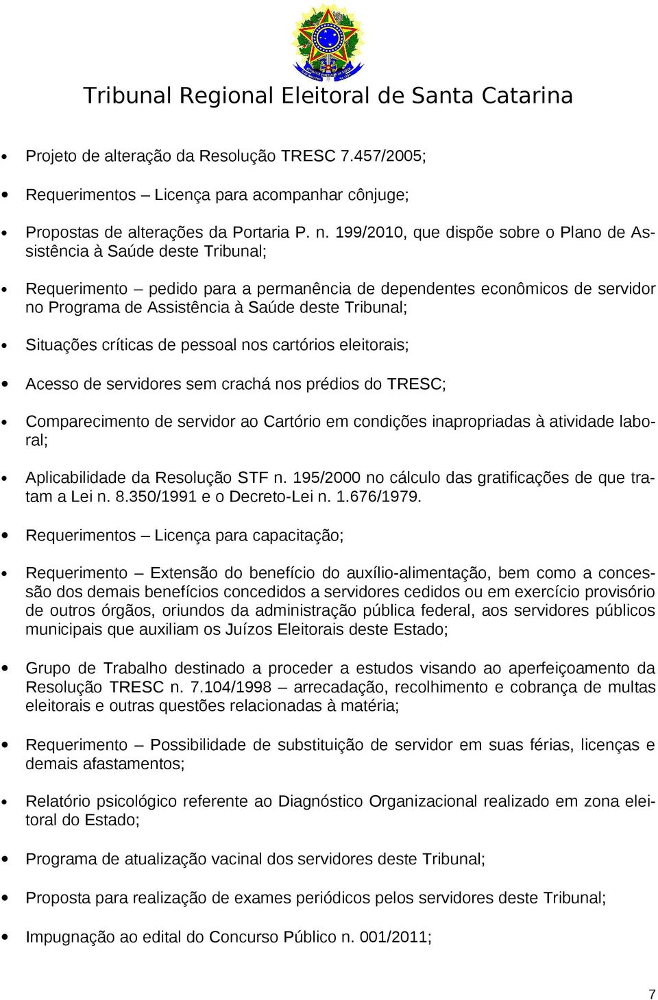 Tribunal; Situações críticas de pessoal nos cartórios eleitorais; Acesso de servidores sem crachá nos prédios do TRESC; Comparecimento de servidor ao Cartório em condições inapropriadas à atividade