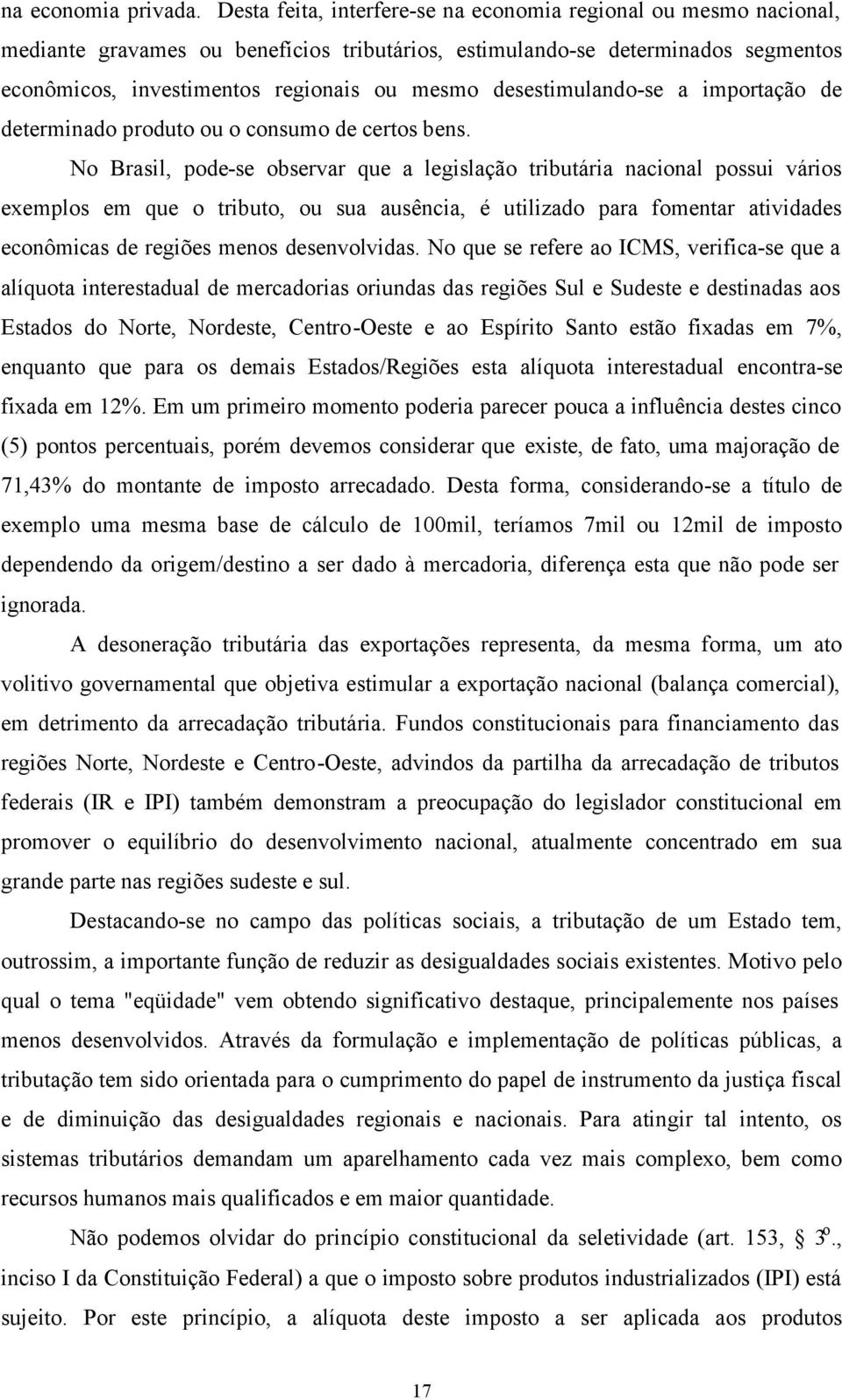 desestimulando-se a importação de determinado produto ou o consumo de certos bens.