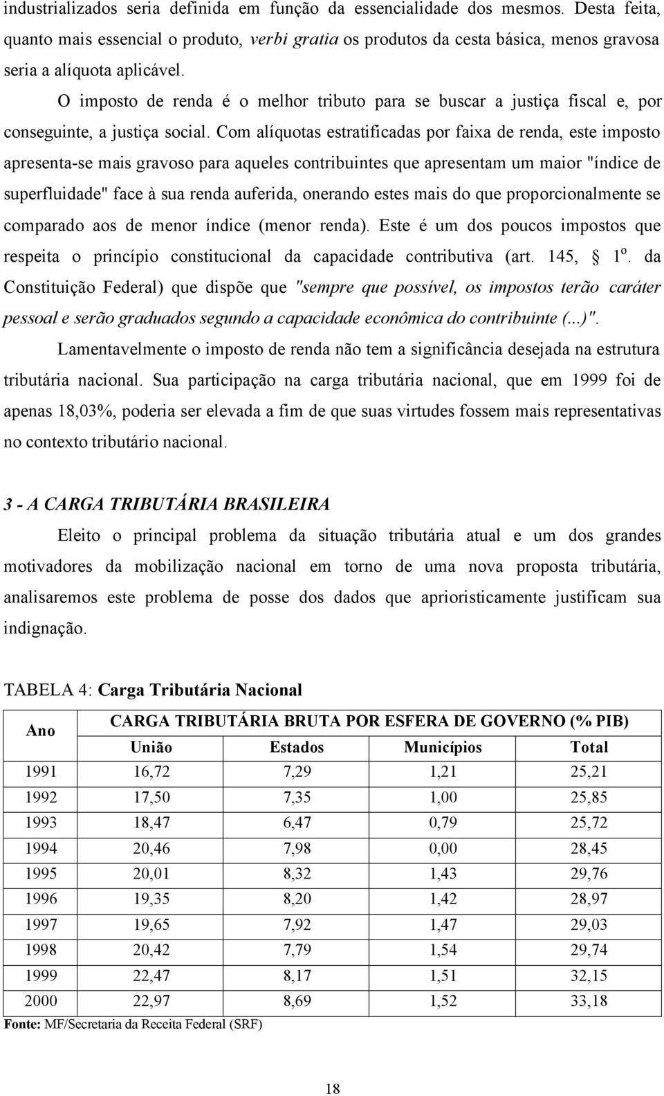 O imposto de renda é o melhor tributo para se buscar a justiça fiscal e, por conseguinte, a justiça social.