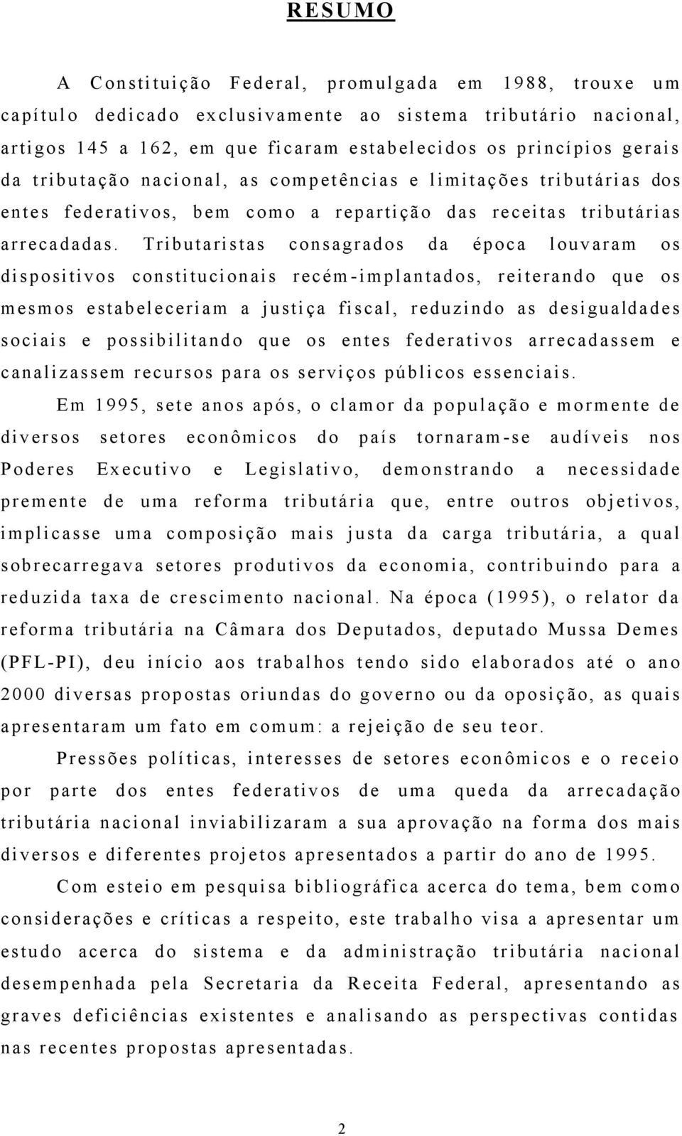 Tributaristas consagrados da época louvaram os dispositivos constitucionais recém- implantados, reiterando que os mesmos estabeleceriam a justiça fiscal, reduzindo as desigualdades sociais e