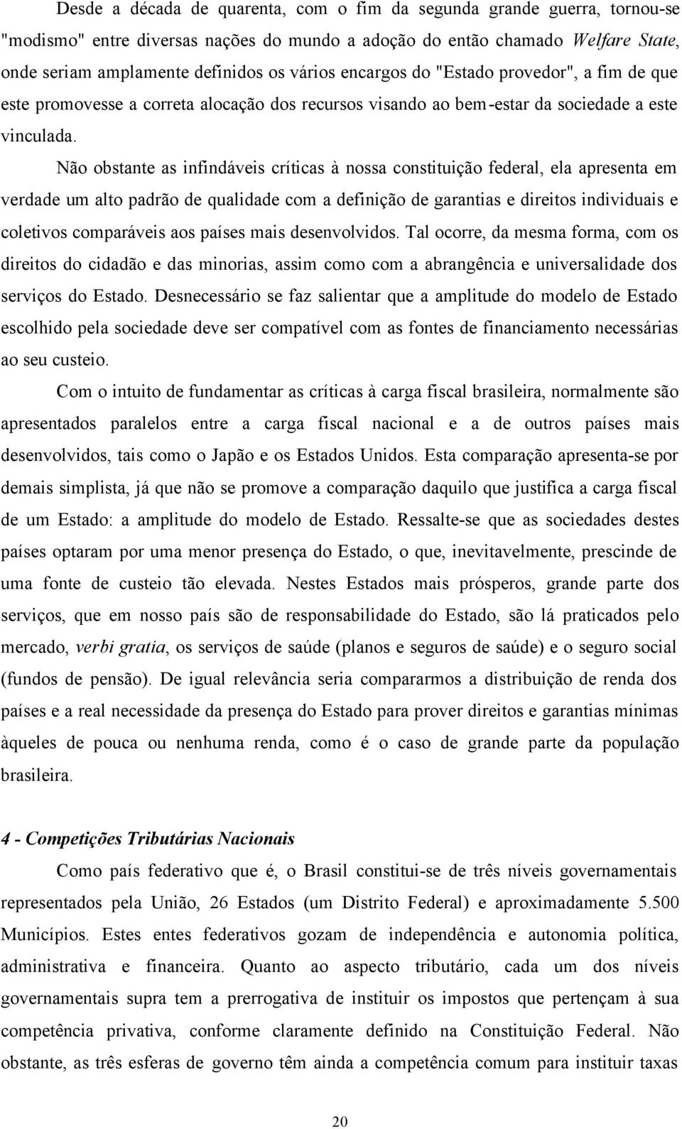 Não obstante as infindáveis críticas à nossa constituição federal, ela apresenta em verdade um alto padrão de qualidade com a definição de garantias e direitos individuais e coletivos comparáveis aos