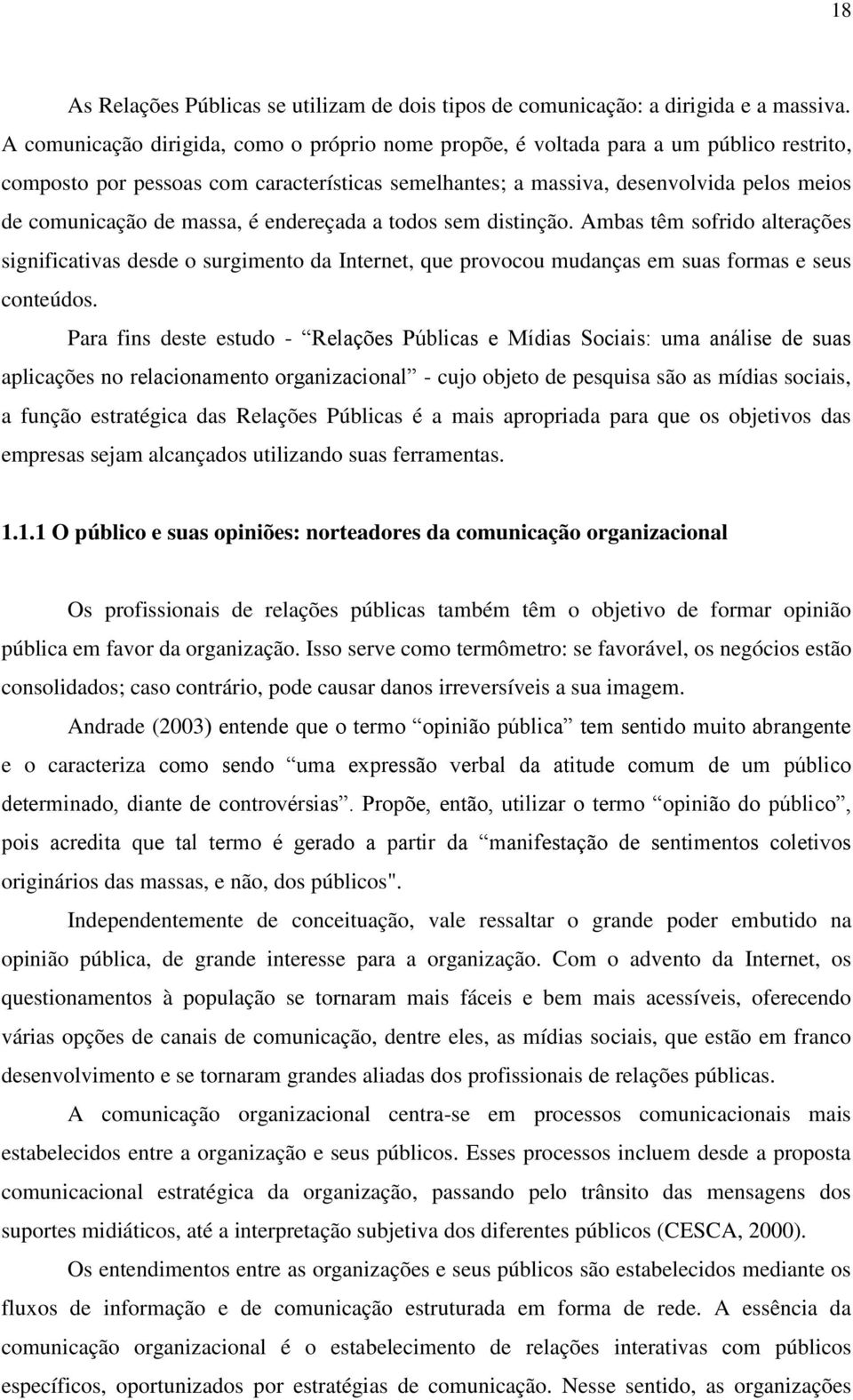 massa, é endereçada a todos sem distinção. Ambas têm sofrido alterações significativas desde o surgimento da Internet, que provocou mudanças em suas formas e seus conteúdos.