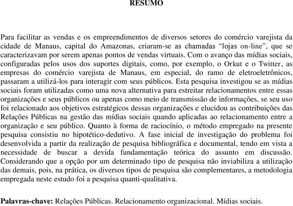 Com o avanço das mídias sociais, configuradas pelos usos dos suportes digitais, como, por exemplo, o Orkut e o Twitter, as empresas do comércio varejista de Manaus, em especial, do ramo de