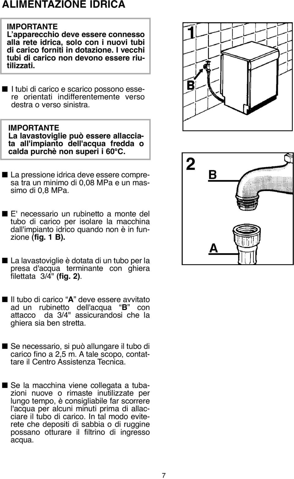 IMPORTANTE La lavastoviglie può essere allacciata all'impianto dell'acqua fredda o calda purchè non superi i 60 C.