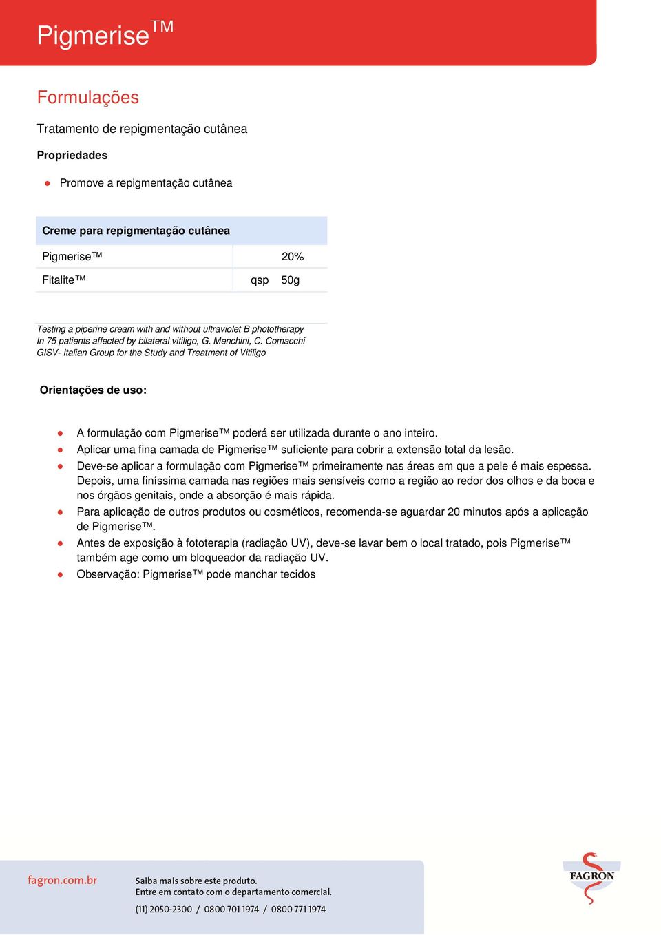 Comacchi GISV- Italian Group for the Study and Treatment of Vitiligo Orientações de uso: A formulação com Pigmerise poderá ser utilizada durante o ano inteiro.