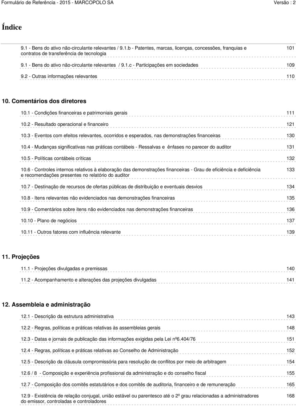 1 - Condições financeiras e patrimoniais gerais 111 10.2 - Resultado operacional e financeiro 121 10.3 - Eventos com efeitos relevantes, ocorridos e esperados, nas demonstrações financeiras 130 10.