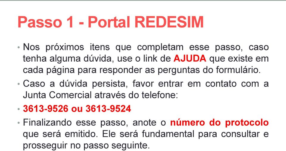 Caso a dúvida persista, favor entrar em contato com a Junta Comercial através do telefone: 3613-9526 ou