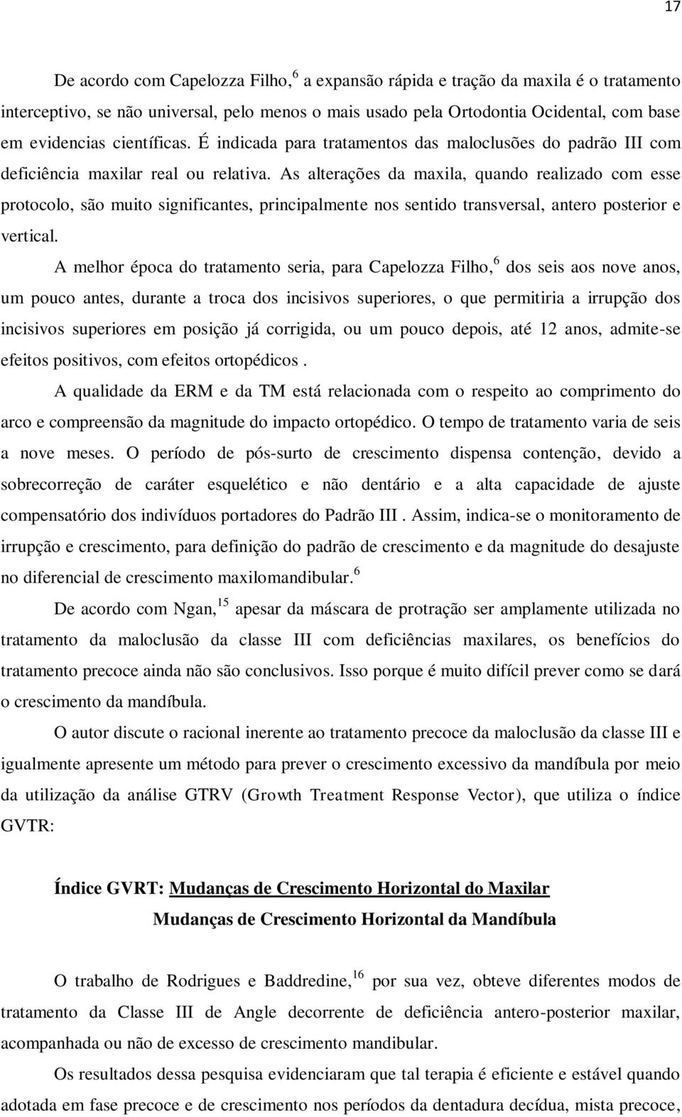 As alterações da maxila, quando realizado com esse protocolo, são muito significantes, principalmente nos sentido transversal, antero posterior e vertical.