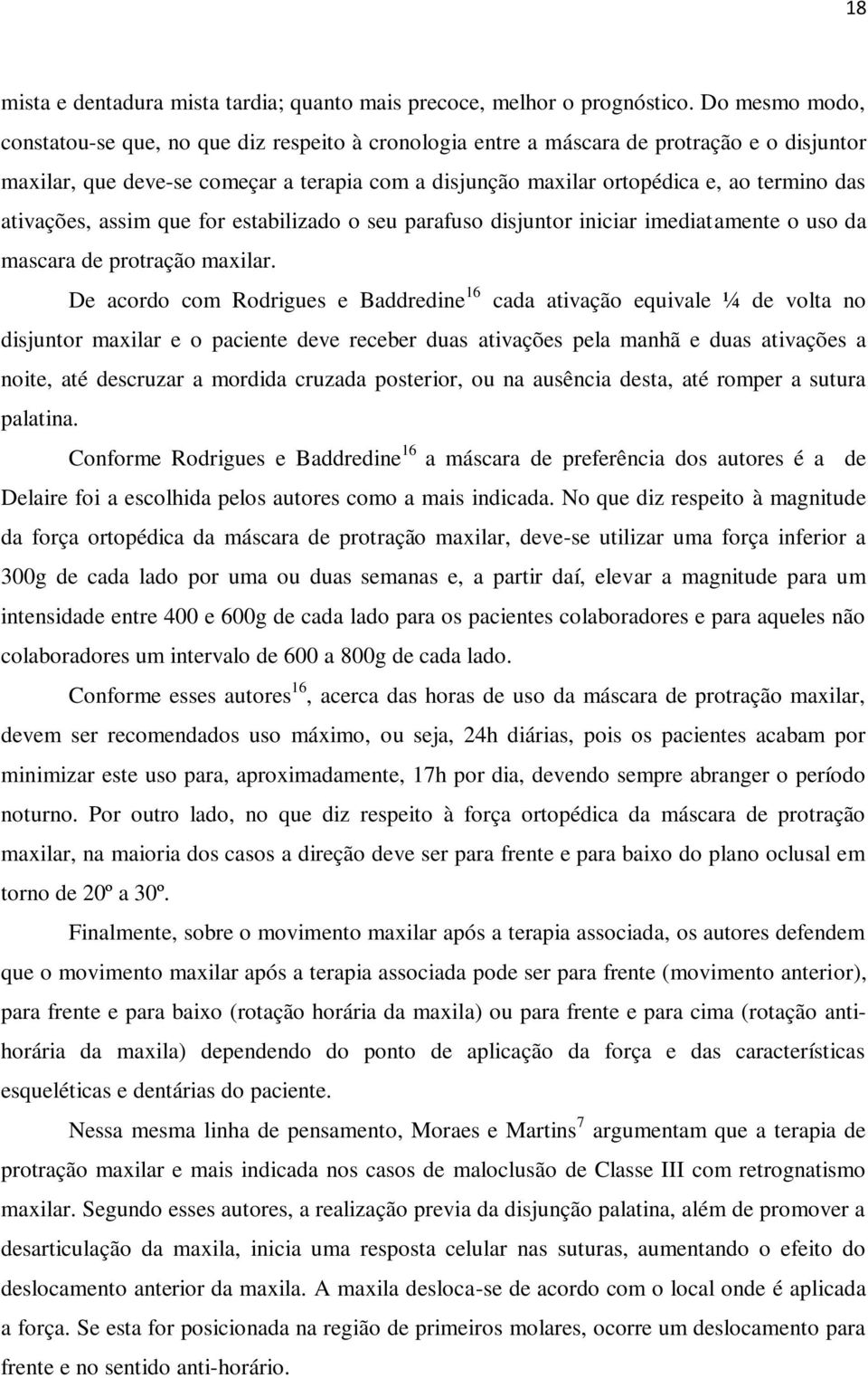 das ativações, assim que for estabilizado o seu parafuso disjuntor iniciar imediatamente o uso da mascara de protração maxilar.