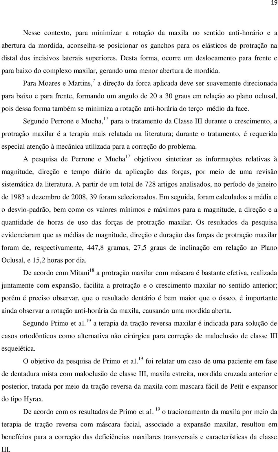 Para Moares e Martins, 7 a direção da forca aplicada deve ser suavemente direcionada para baixo e para frente, formando um angulo de 20 a 30 graus em relação ao plano oclusal, pois dessa forma também