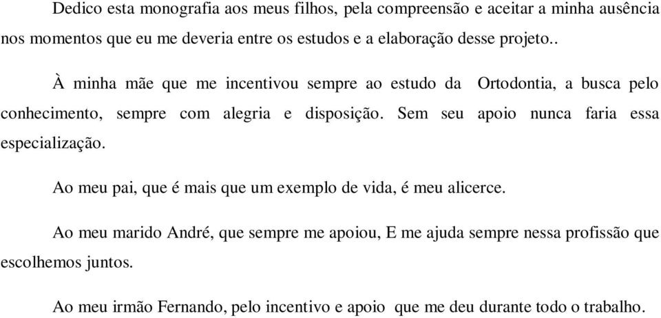 . À minha mãe que me incentivou sempre ao estudo da Ortodontia, a busca pelo conhecimento, sempre com alegria e disposição.