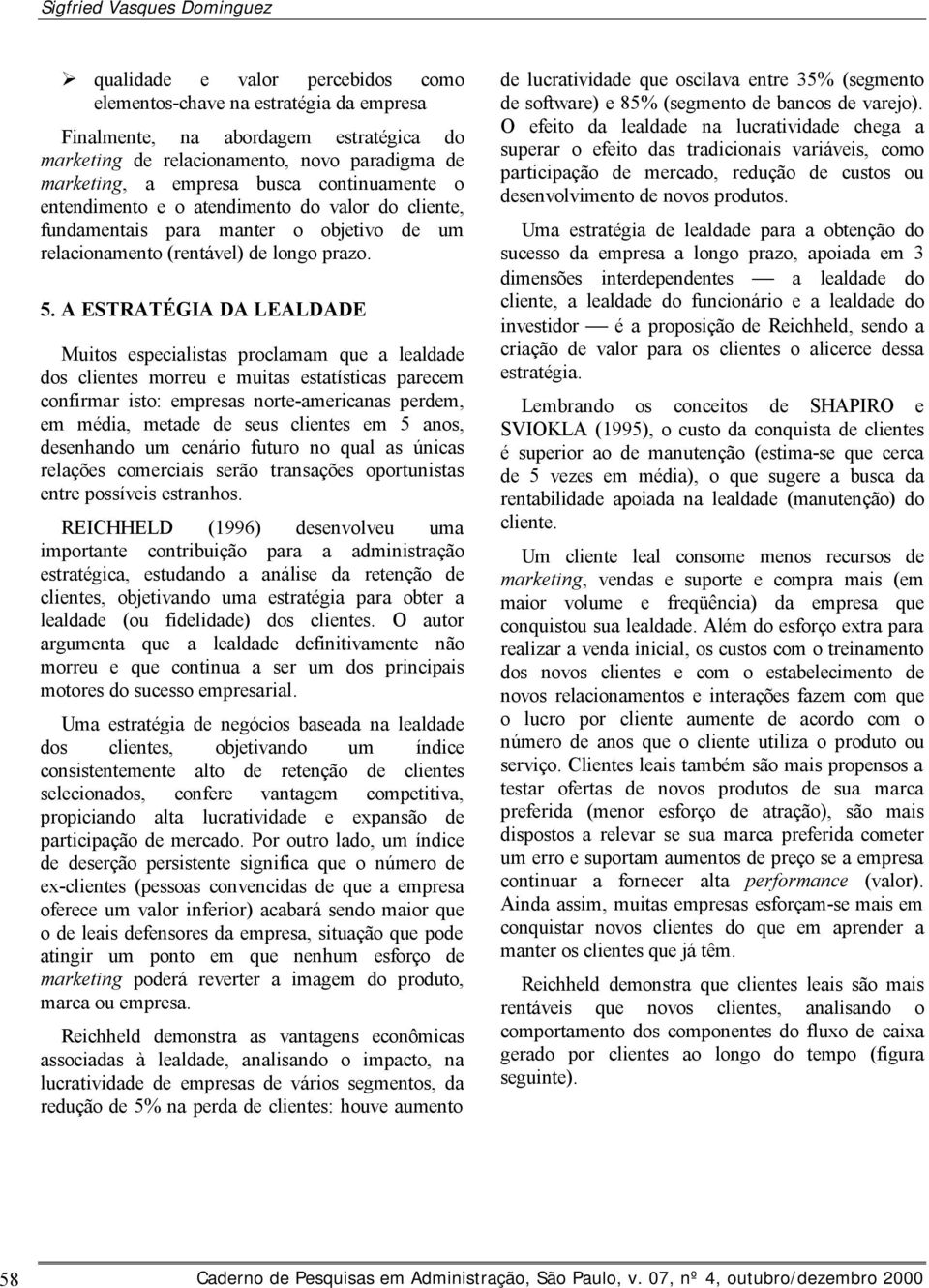 A ESTRATÉGIA DA LEALDADE Muitos especialistas proclamam que a lealdade dos clientes morreu e muitas estatísticas parecem confirmar isto: empresas norte-americanas perdem, em média, metade de seus