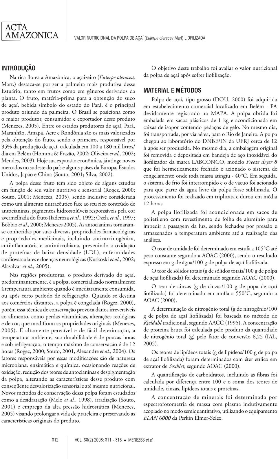 O Brasil se posiciona como o maior produtor, consumidor e exportador desse produto (Menezes, 2005).