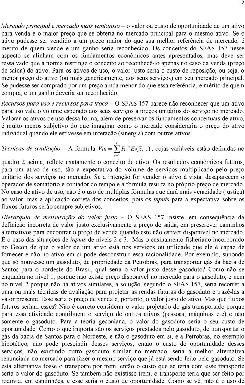 Os conceitos do SFAS 157 nesse aspecto se alinham com os fundamentos econômicos antes apresentados, mas deve ser ressalvado que a norma restringe o conceito ao reconhecê-lo apenas no caso da venda