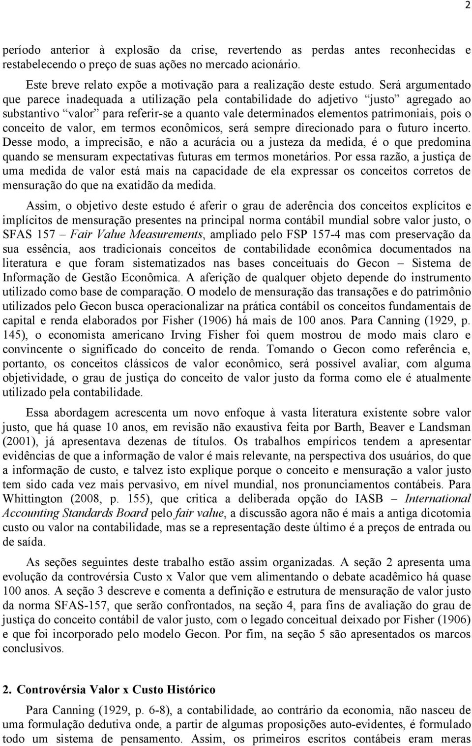 Será argumentado que parece inadequada a utilização pela contabilidade do adjetivo justo agregado ao substantivo valor para referir-se a quanto vale determinados elementos patrimoniais, pois o